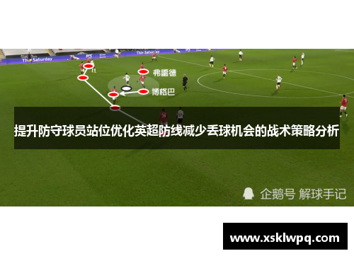 提升防守球员站位优化英超防线减少丢球机会的战术策略分析